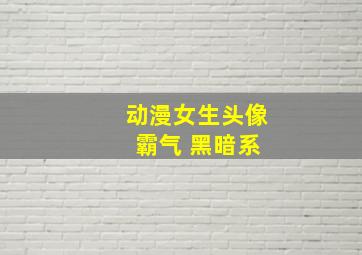 动漫女生头像 霸气 黑暗系